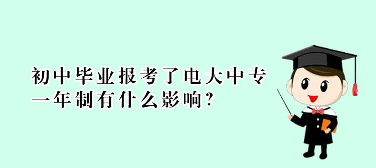 初中畢業(yè)報考了電大中專一年制有什么影響